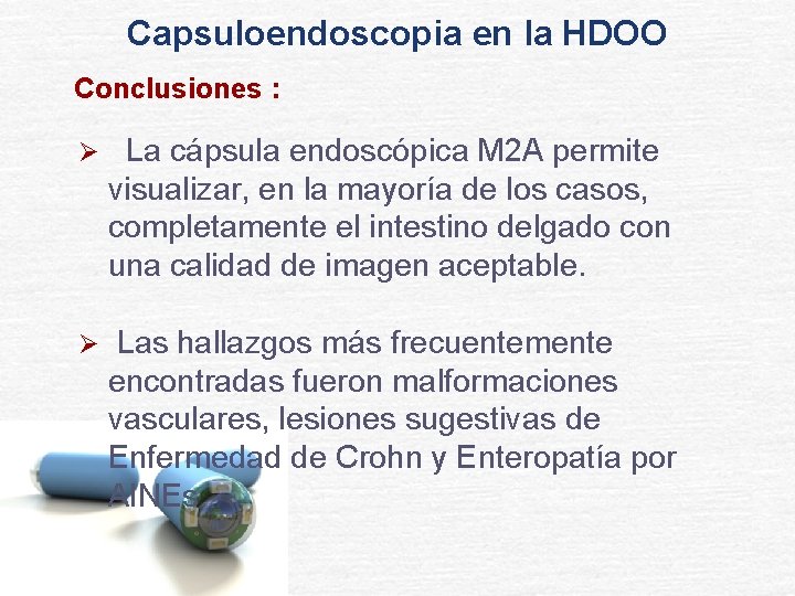 Capsuloendoscopia en la HDOO Conclusiones : Ø La cápsula endoscópica M 2 A permite