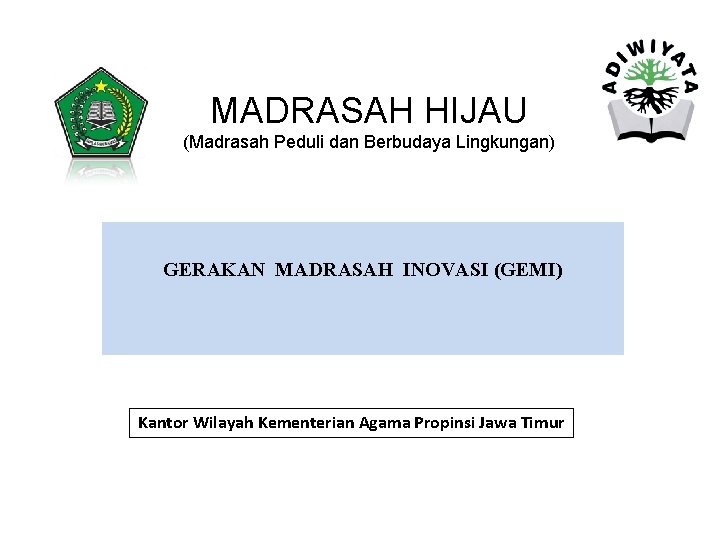 MADRASAH HIJAU (Madrasah Peduli dan Berbudaya Lingkungan) GERAKAN MADRASAH INOVASI (GEMI) Kantor Wilayah Kementerian