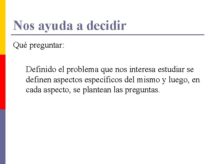Nos ayuda a decidir Qué preguntar: Definido el problema que nos interesa estudiar se Nos ayuda a decidir Qué preguntar: Definido el problema que nos interesa estudiar se