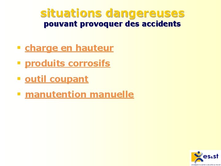 situations dangereuses pouvant provoquer des accidents § charge en hauteur § produits corrosifs §