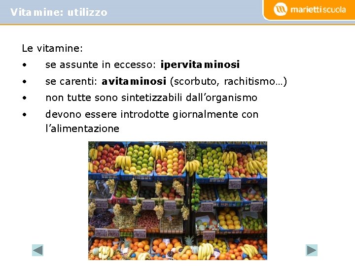 Vitamine: utilizzo Le vitamine: • se assunte in eccesso: ipervitaminosi • se carenti: avitaminosi