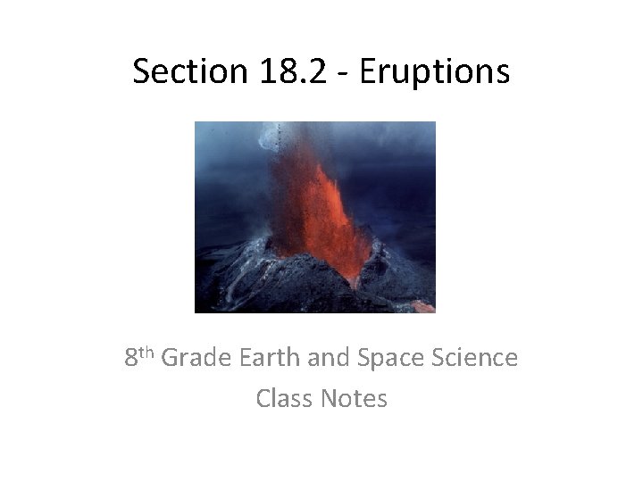 Section 18. 2 - Eruptions 8 th Grade Earth and Space Science Class Notes