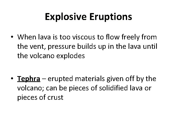 Explosive Eruptions • When lava is too viscous to flow freely from the vent,