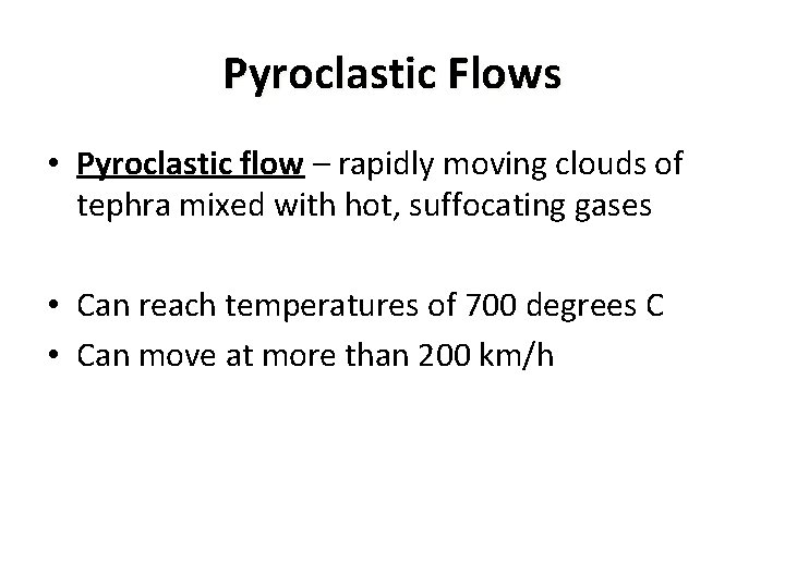 Pyroclastic Flows • Pyroclastic flow – rapidly moving clouds of tephra mixed with hot,