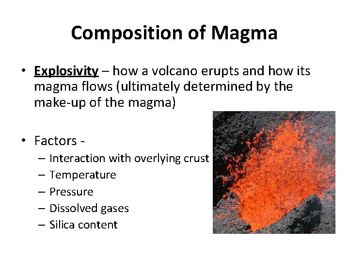 Composition of Magma • Explosivity – how a volcano erupts and how its magma