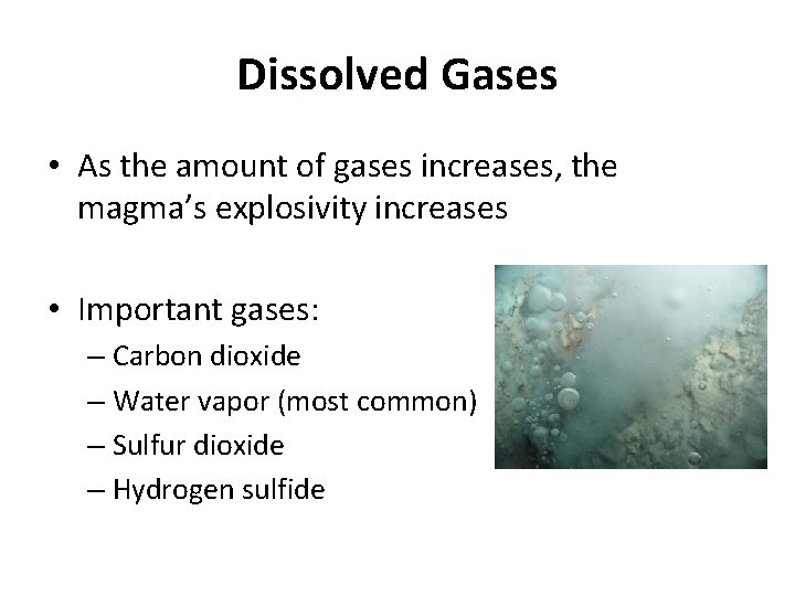Dissolved Gases • As the amount of gases increases, the magma’s explosivity increases •