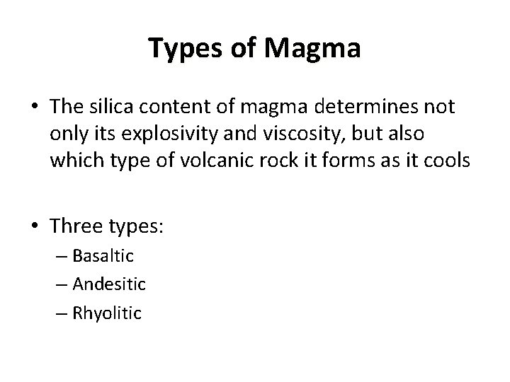 Types of Magma • The silica content of magma determines not only its explosivity