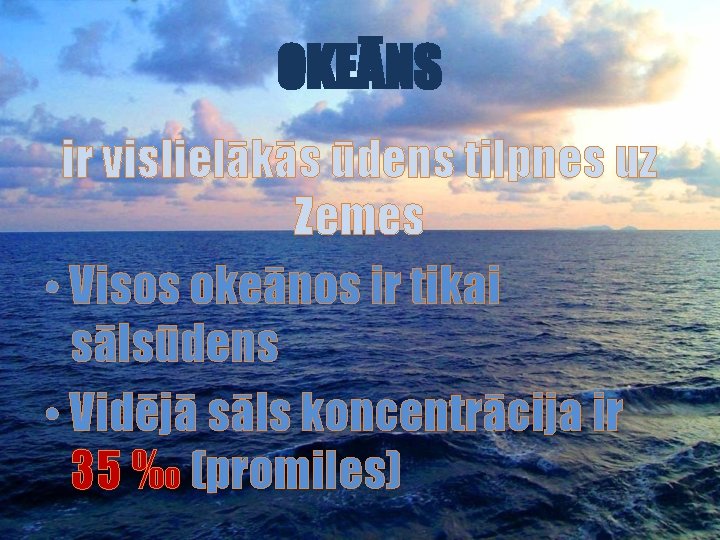 OKEĀNS ir vislielākās ūdens tilpnes uz Zemes • Visos okeānos ir tikai sālsūdens •