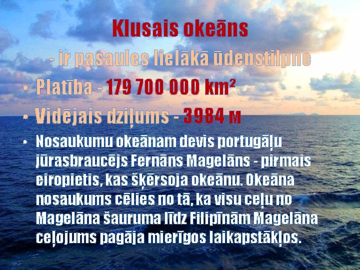 Klusais okeāns - ir pasaules lielākā ūdenstilpne • Platība - 179 700 000 km²