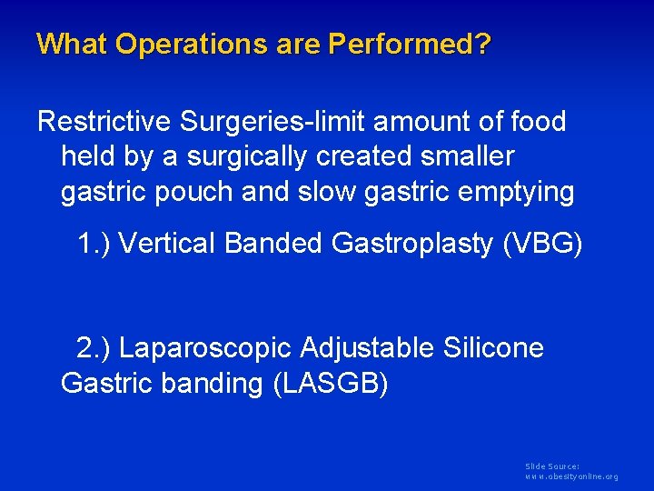 What Operations are Performed? Restrictive Surgeries-limit amount of food held by a surgically created