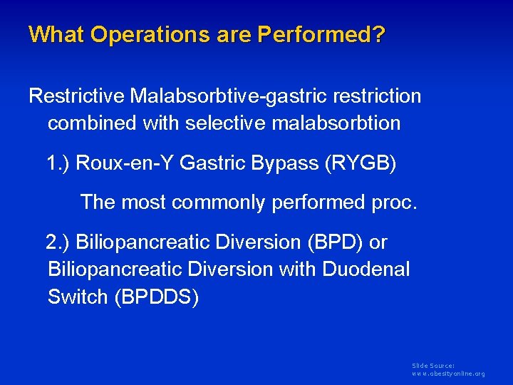 What Operations are Performed? Restrictive Malabsorbtive-gastric restriction combined with selective malabsorbtion 1. ) Roux-en-Y