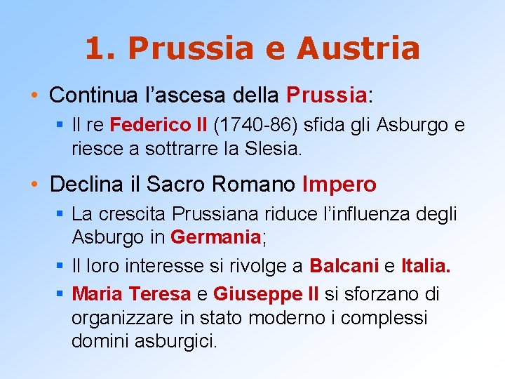 1. Prussia e Austria • Continua l’ascesa della Prussia: § Il re Federico II