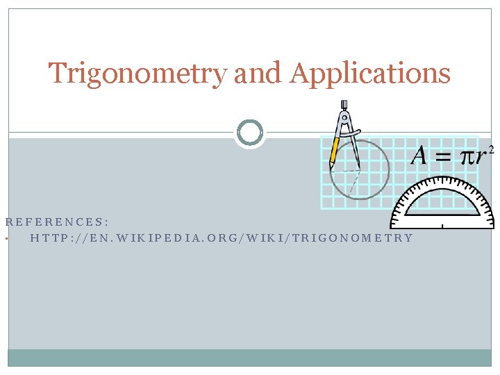 Trigonometry and Applications REFERENCES: • HTTP: //EN. WIKIPEDIA. ORG/WIKI/TRIGONOMETRY 