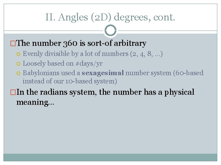 II. Angles (2 D) degrees, cont. �The number 360 is sort-of arbitrary Evenly divisible