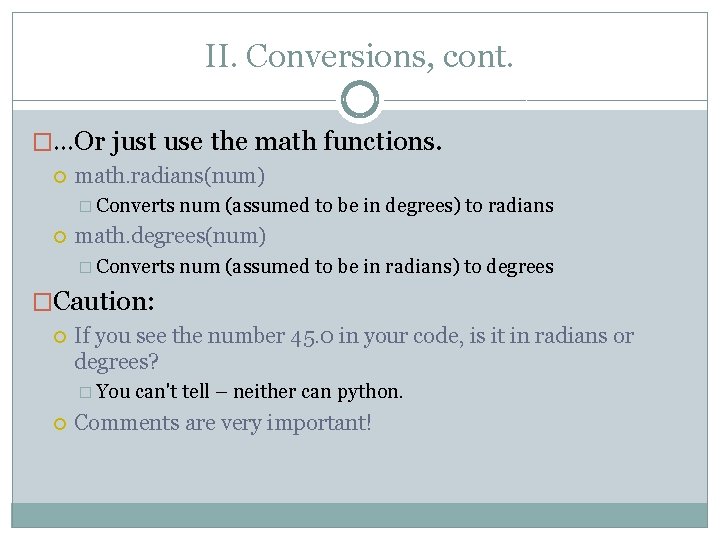 II. Conversions, cont. �…Or just use the math functions. math. radians(num) � Converts num