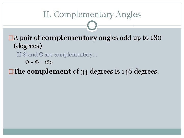 II. Complementary Angles �A pair of complementary angles add up to 180 (degrees) If