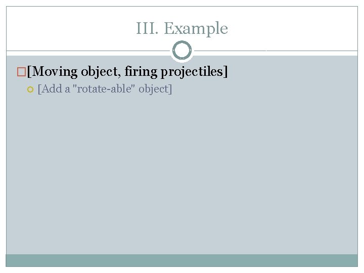 III. Example �[Moving object, firing projectiles] [Add a "rotate-able" object] 
