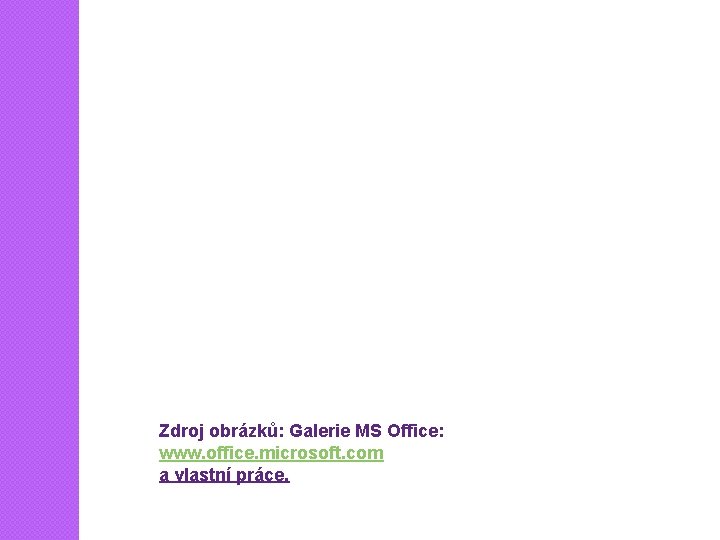 Zdroj obrázků: Galerie MS Office: www. office. microsoft. com a vlastní práce. 