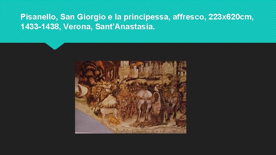 Pisanello, San Giorgio e la principessa, affresco, 223 x 620 cm, 1433 -1438, Verona,