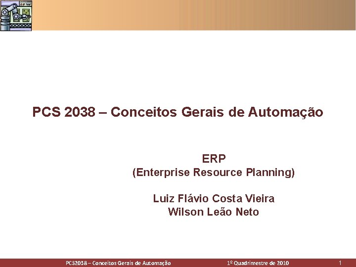 PCS 2038 – Conceitos Gerais de Automação ERP (Enterprise Resource Planning) Luiz Flávio Costa PCS 2038 – Conceitos Gerais de Automação ERP (Enterprise Resource Planning) Luiz Flávio Costa