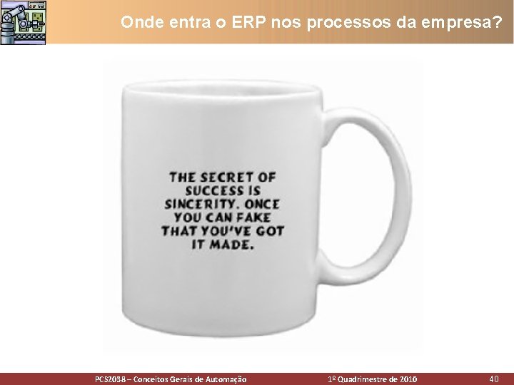 Onde entra o ERP nos processos da empresa? PCS 2038 – Conceitos Gerais Automação Onde entra o ERP nos processos da empresa? PCS 2038 – Conceitos Gerais Automação