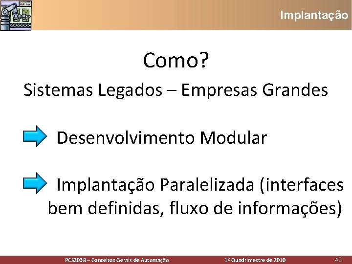 Implantação Como? Sistemas Legados – Empresas Grandes • Desenvolvimento Modular • Implantação Paralelizada (interfaces Implantação Como? Sistemas Legados – Empresas Grandes • Desenvolvimento Modular • Implantação Paralelizada (interfaces
