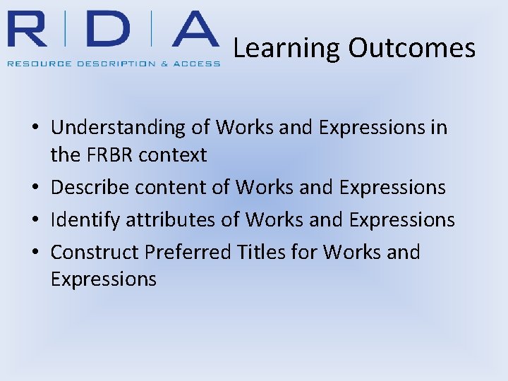 Learning Outcomes • Understanding of Works and Expressions in the FRBR context • Describe