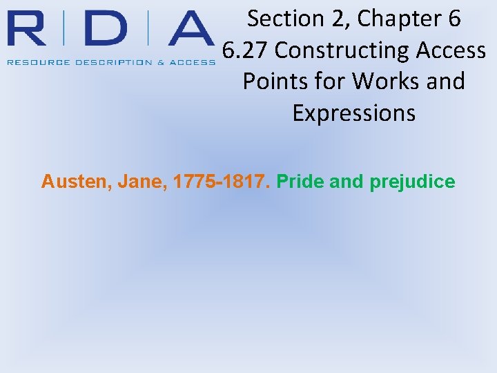 Section 2, Chapter 6 6. 27 Constructing Access Points for Works and Expressions Austen,