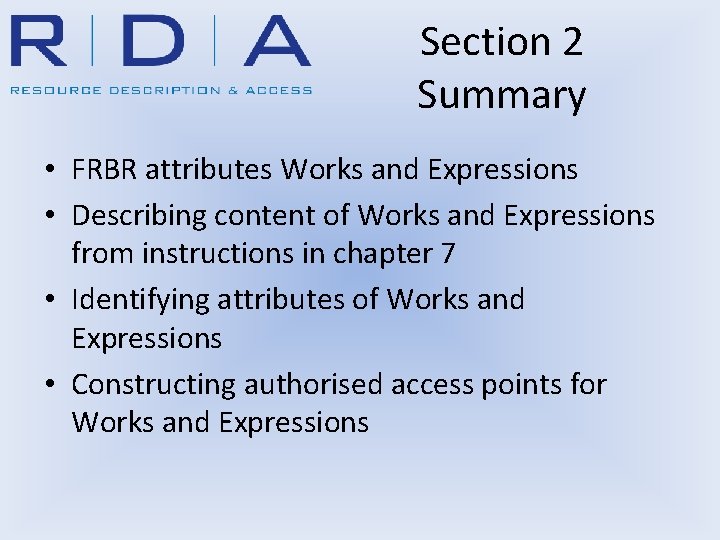 Section 2 Summary • FRBR attributes Works and Expressions • Describing content of Works