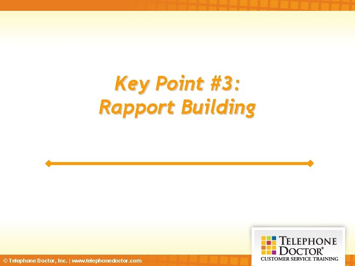 Key Point #3: Rapport Building © Telephone Doctor, Inc. | www. telephonedoctor. com 