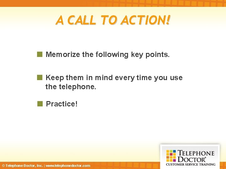 A CALL TO ACTION! Memorize the following key points. Keep them in mind every