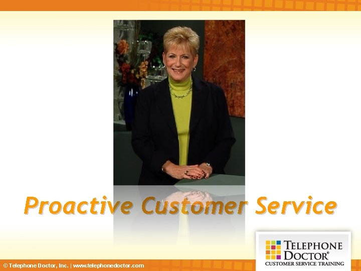 Proactive Customer Service © Telephone Doctor, Inc. | www. telephonedoctor. com 