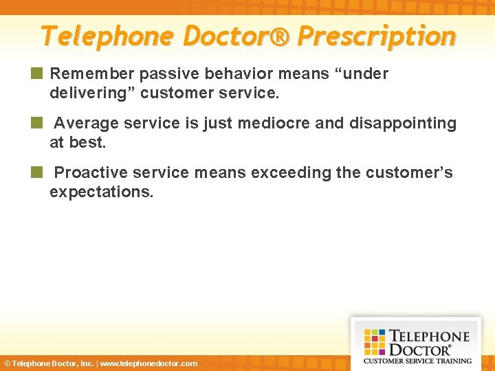 Telephone Doctor® Prescription Remember passive behavior means “under delivering” customer service. Average service is