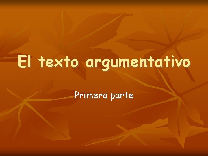 El texto argumentativo Primera parte El texto argumentativo Primera parte