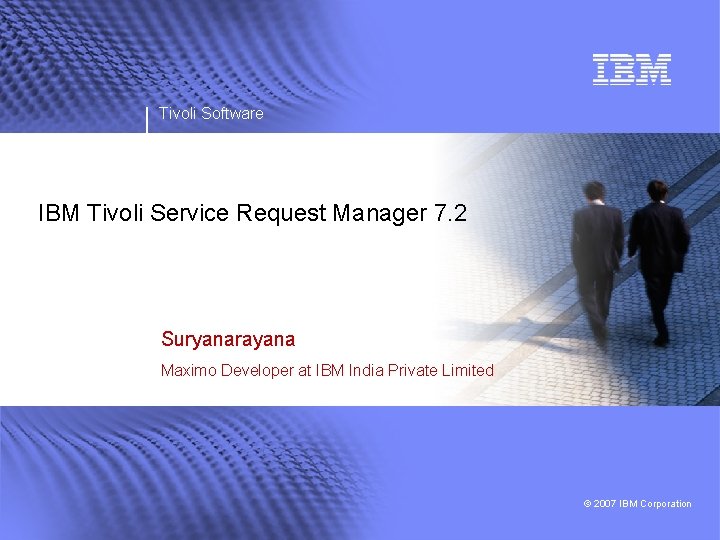 Tivoli Software IBM Tivoli Service Request Manager 7. 2 Suryanarayana Maximo Developer at IBM