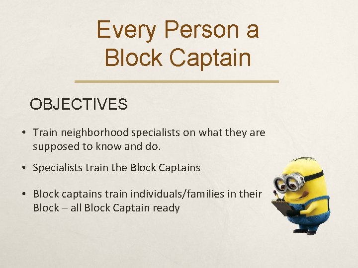 Every Person a Block Captain OBJECTIVES • Train neighborhood specialists on what they are