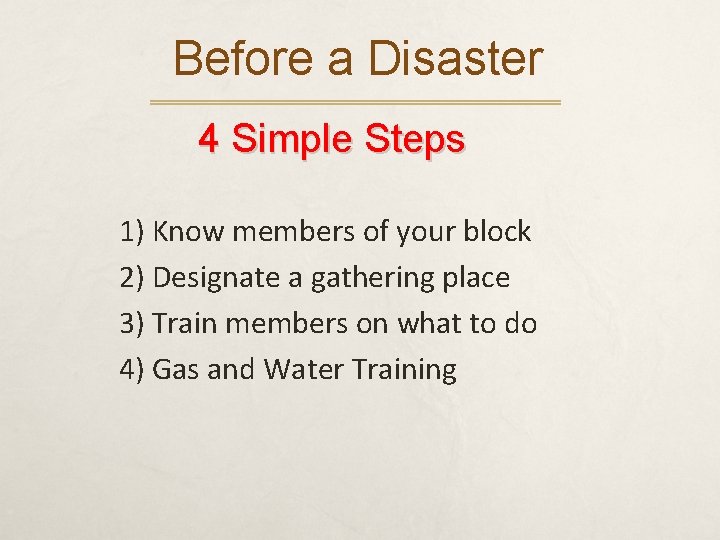 Before a Disaster 4 Simple Steps 1) Know members of your block 2) Designate