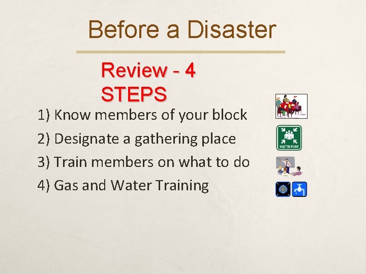 Before a Disaster Review - 4 STEPS 1) Know members of your block 2)