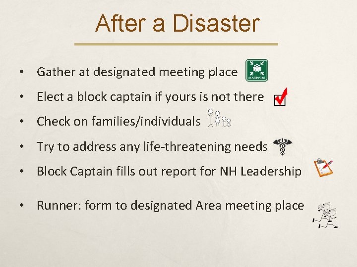 After a Disaster • Gather at designated meeting place • Elect a block captain