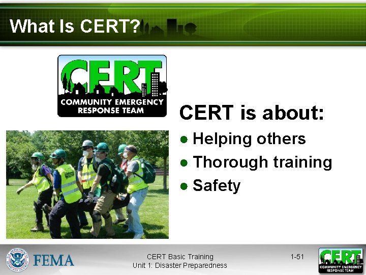 What Is CERT? CERT is about: ● Helping others ● Thorough training ● Safety