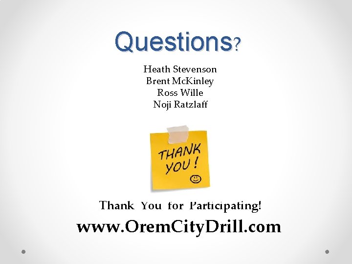 Questions? Heath Stevenson Brent Mc. Kinley Ross Wille Noji Ratzlaff Thank You for Participating!