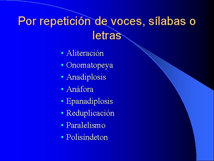 Por repetición de voces, sílabas o letras • Aliteración • Onomatopeya • Anadiplosis •