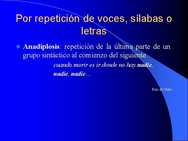 Por repetición de voces, sílabas o letras l Anadiplosis: repetición de la última parte