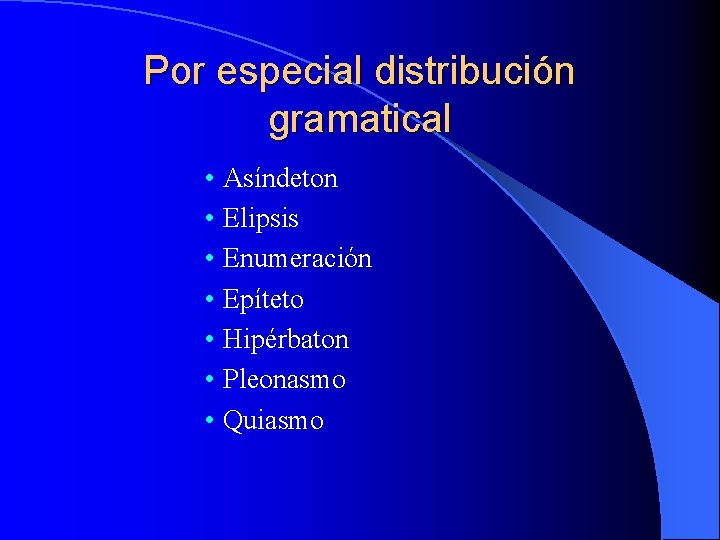 Por especial distribución gramatical • Asíndeton • Elipsis • Enumeración • Epíteto • Hipérbaton