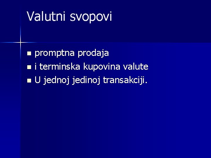 Valutni svopovi n n n promptna prodaja i terminska kupovina valute U jednoj jedinoj