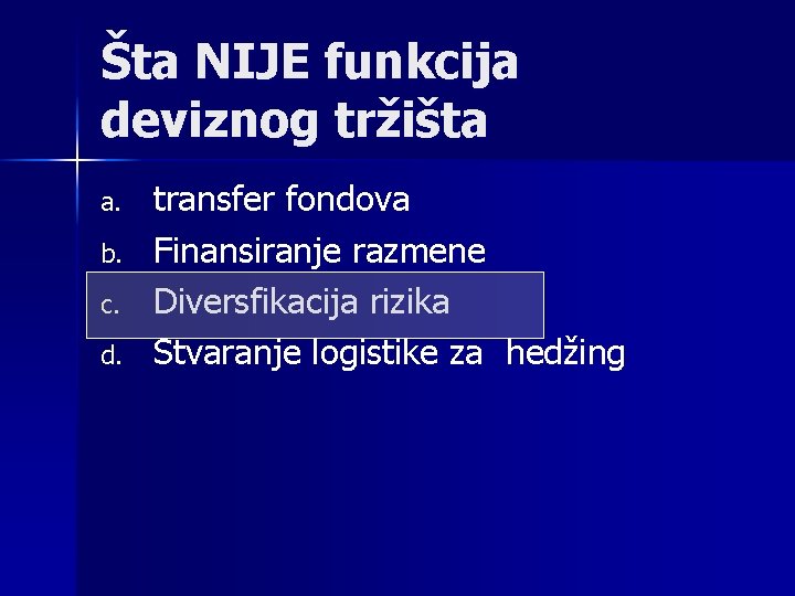 Šta NIJE funkcija deviznog tržišta a. b. c. d. transfer fondova Finansiranje razmene Diversfikacija