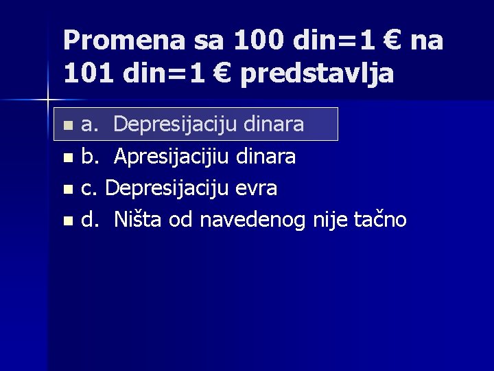 Promena sa 100 din=1 € na 101 din=1 € predstavlja a. Depresijaciju dinara n