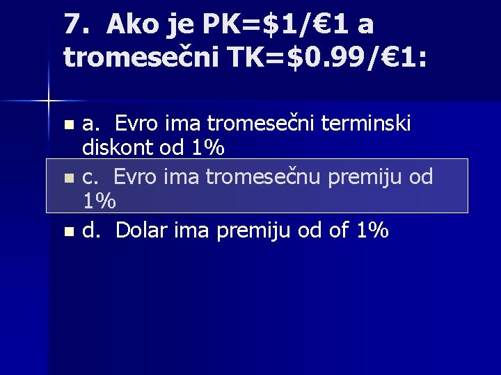 7. Ako je PK=$1/€ 1 a tromesečni TK=$0. 99/€ 1: a. Evro ima tromesečni