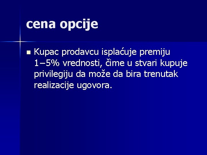 cena opcije n Kupac prodavcu isplaćuje premiju 1− 5% vrednosti, čime u stvari kupuje