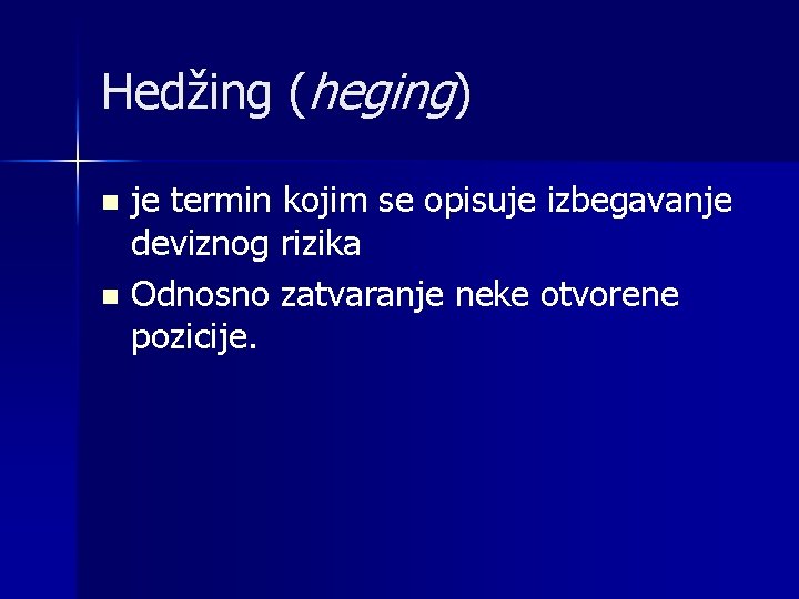 Hedžing (heging) n n je termin kojim se opisuje izbegavanje deviznog rizika Odnosno zatvaranje